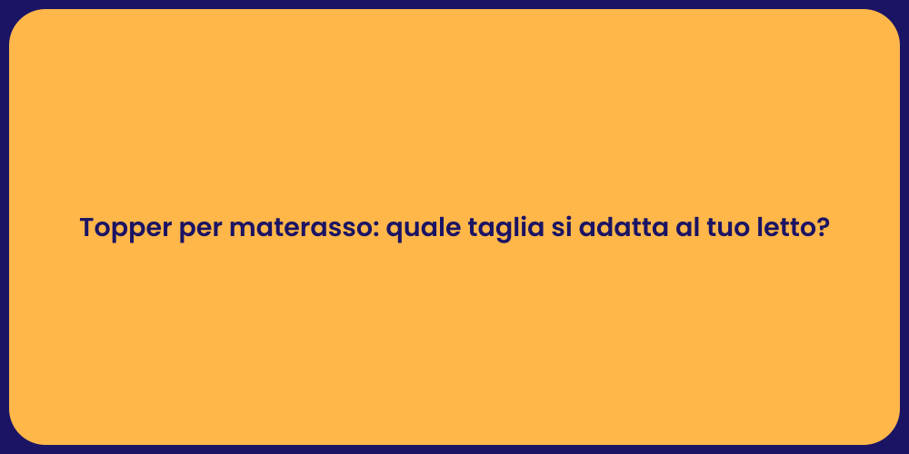 Topper per materasso: quale taglia si adatta al tuo letto?