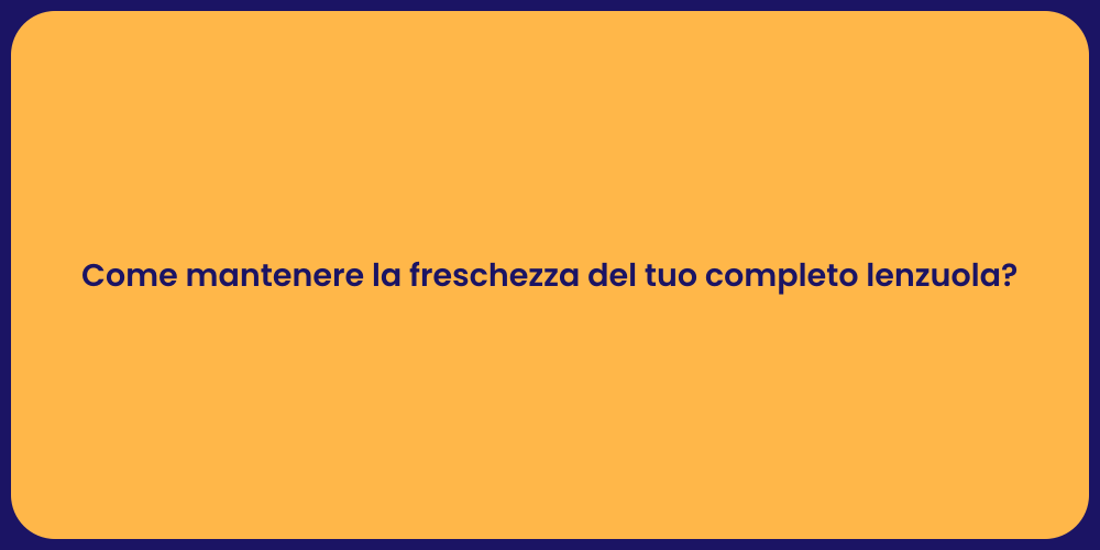 Come mantenere la freschezza del tuo completo lenzuola?