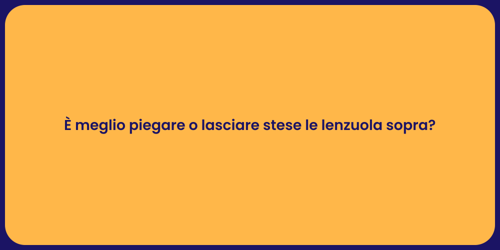 È meglio piegare o lasciare stese le lenzuola sopra?