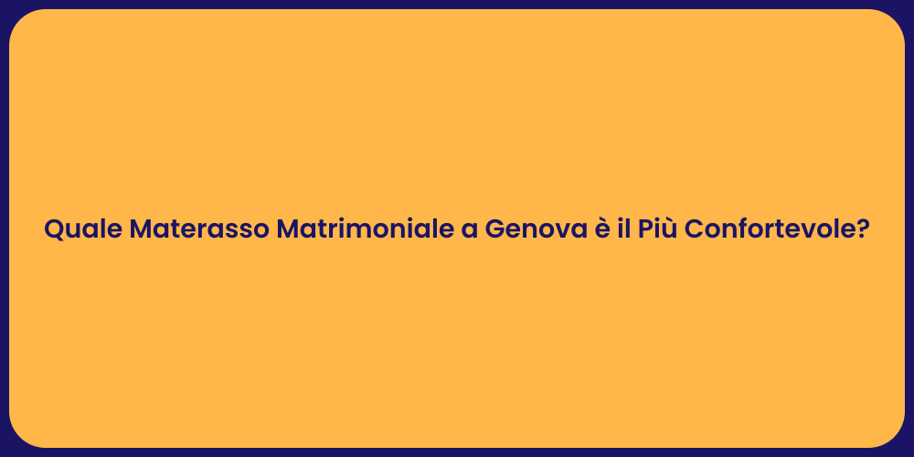 Quale Materasso Matrimoniale a Genova è il Più Confortevole?