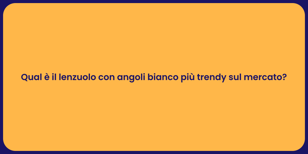 Qual è il lenzuolo con angoli bianco più trendy sul mercato?