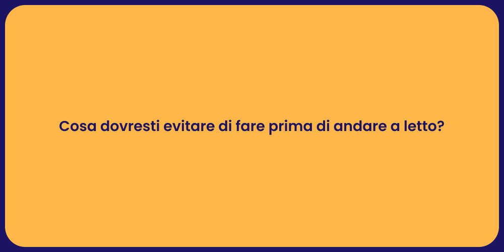Cosa dovresti evitare di fare prima di andare a letto?
