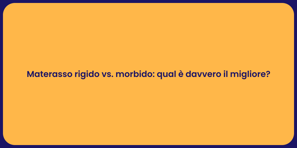 Materasso rigido vs. morbido: qual è davvero il migliore?