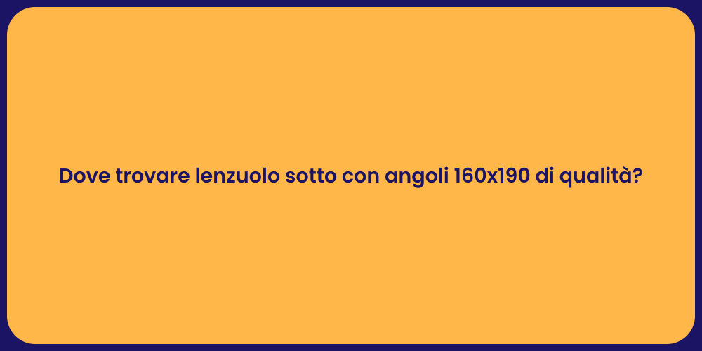 Dove trovare lenzuolo sotto con angoli 160x190 di qualità?