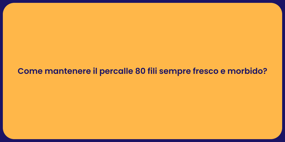 Come mantenere il percalle 80 fili sempre fresco e morbido?