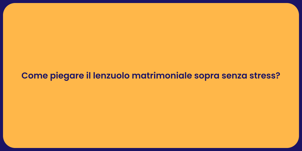 Come piegare il lenzuolo matrimoniale sopra senza stress?