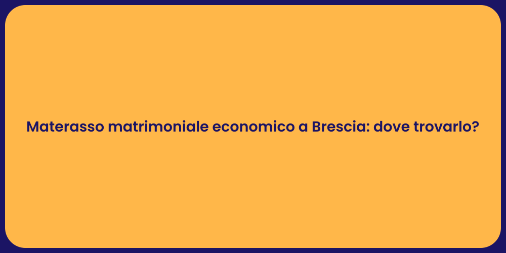 Materasso matrimoniale economico a Brescia: dove trovarlo?