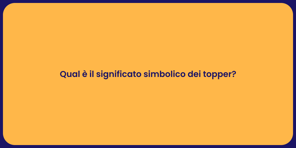 Qual è il significato simbolico dei topper?