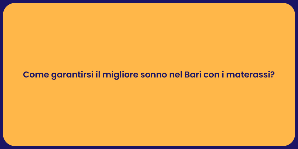 Come garantirsi il migliore sonno nel Bari con i materassi?
