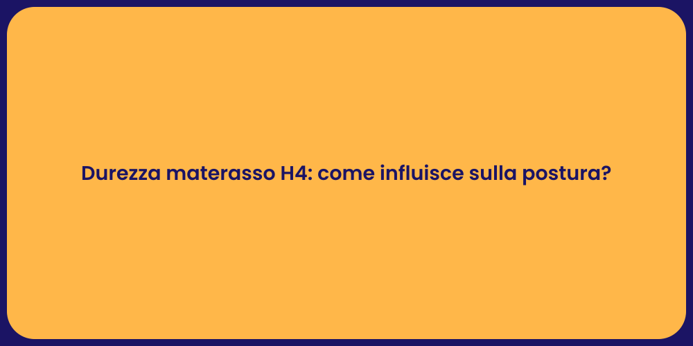 Durezza materasso H4: come influisce sulla postura?