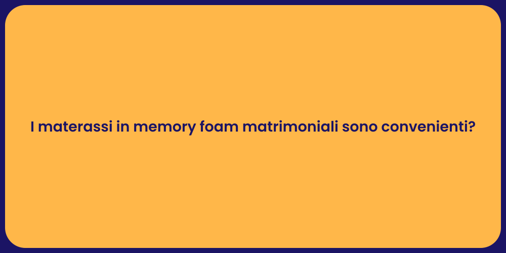 I materassi in memory foam matrimoniali sono convenienti?