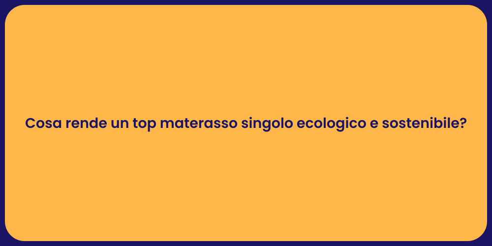 Cosa rende un top materasso singolo ecologico e sostenibile?
