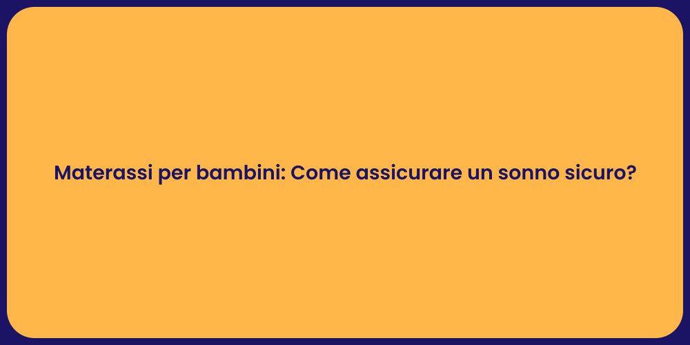 Materassi per bambini: Come assicurare un sonno sicuro?