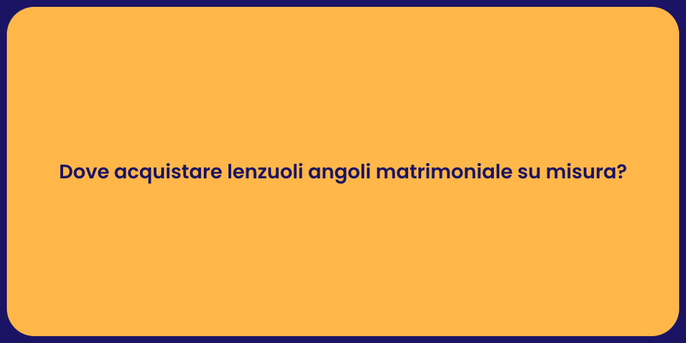 Dove acquistare lenzuoli angoli matrimoniale su misura?