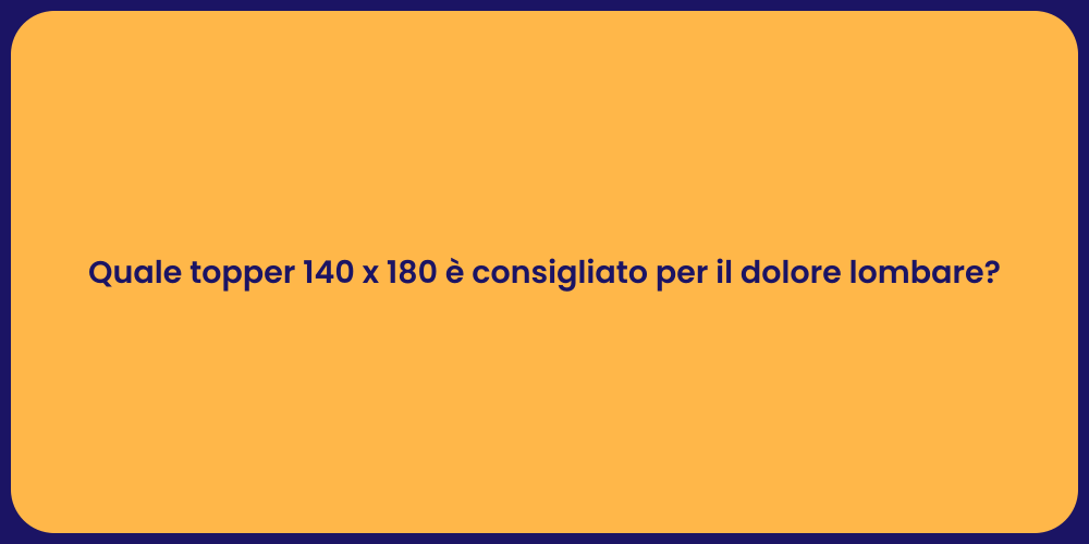 Quale topper 140 x 180 è consigliato per il dolore lombare?