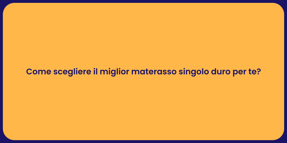 Come scegliere il miglior materasso singolo duro per te?