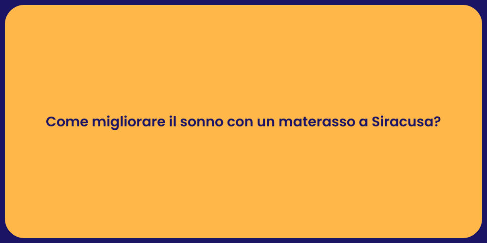 Come migliorare il sonno con un materasso a Siracusa?