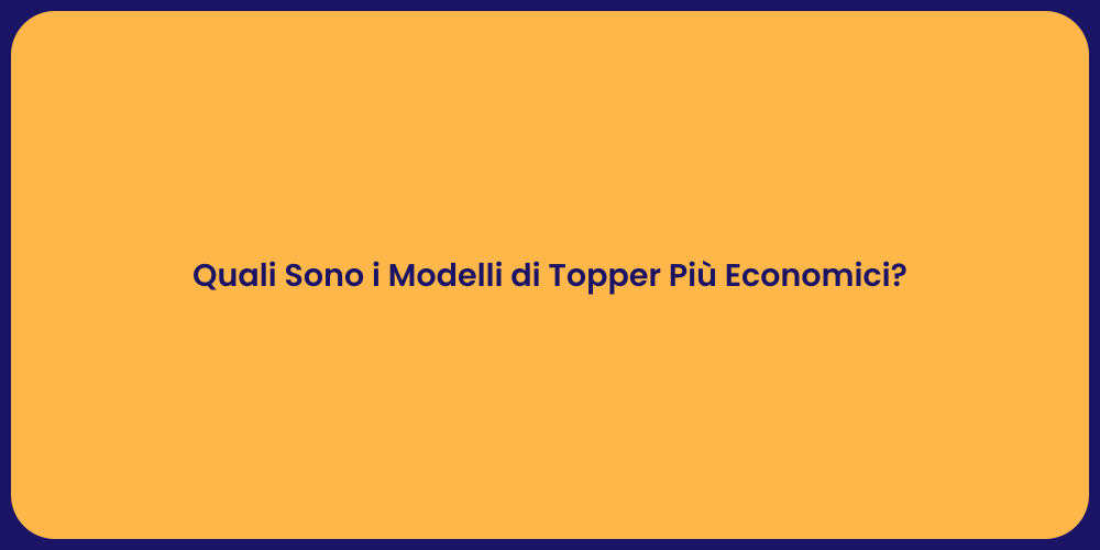Quali Sono i Modelli di Topper Più Economici?