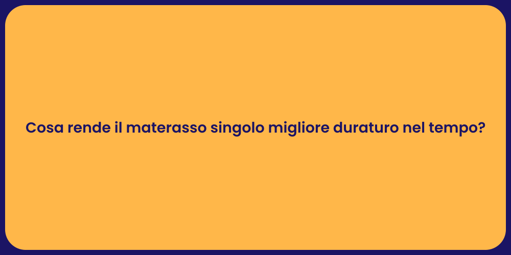 Cosa rende il materasso singolo migliore duraturo nel tempo?