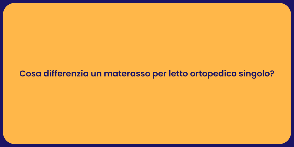 Cosa differenzia un materasso per letto ortopedico singolo?
