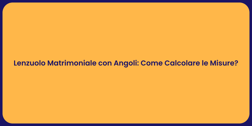 Lenzuolo Matrimoniale con Angoli: Come Calcolare le Misure?