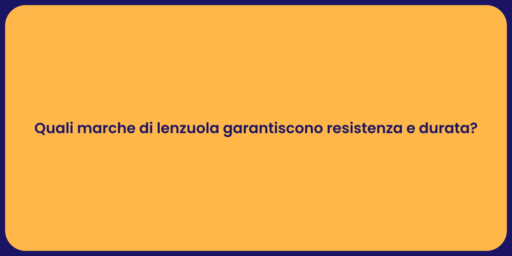 Quali marche di lenzuola garantiscono resistenza e durata?