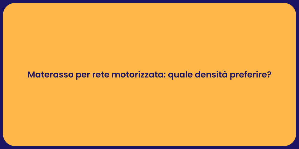 Materasso per rete motorizzata: quale densità preferire?