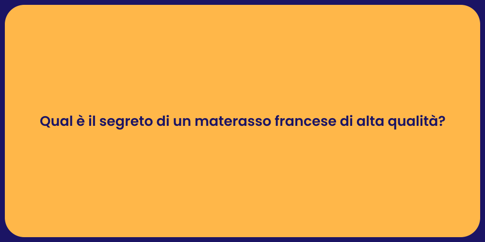 Qual è il segreto di un materasso francese di alta qualità?