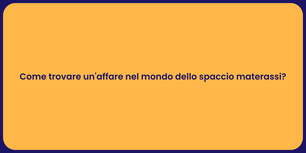Come trovare un'affare nel mondo dello spaccio materassi?