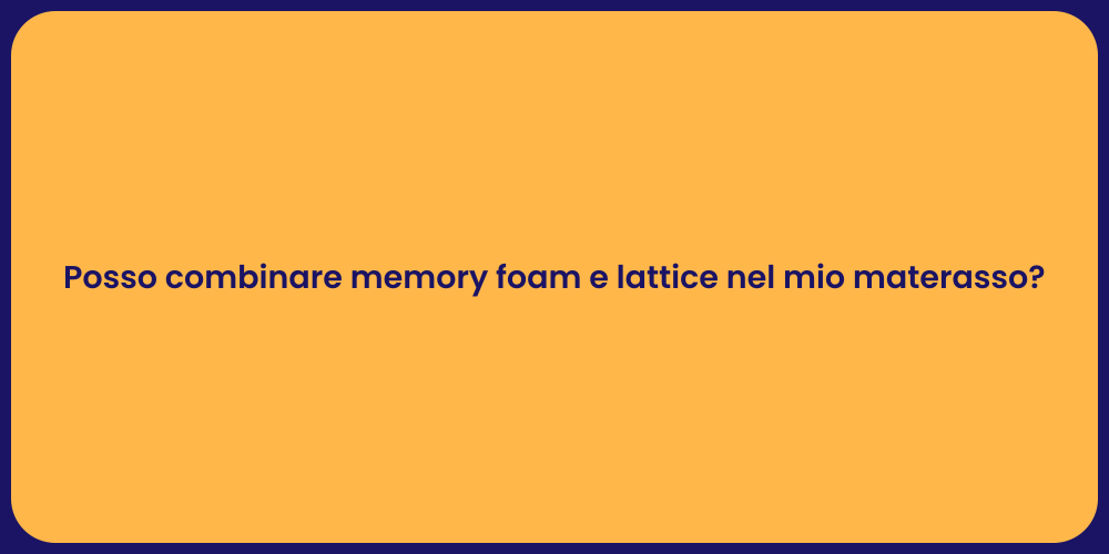 Posso combinare memory foam e lattice nel mio materasso?