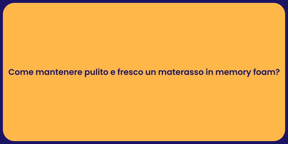 Come mantenere pulito e fresco un materasso in memory foam?