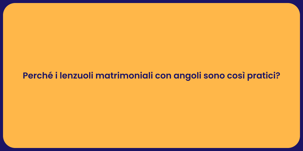 Perché i lenzuoli matrimoniali con angoli sono così pratici?