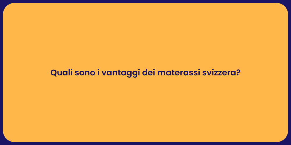 Quali sono i vantaggi dei materassi svizzera?