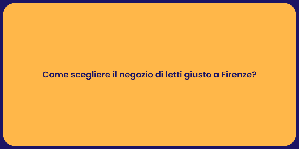 Come scegliere il negozio di letti giusto a Firenze?