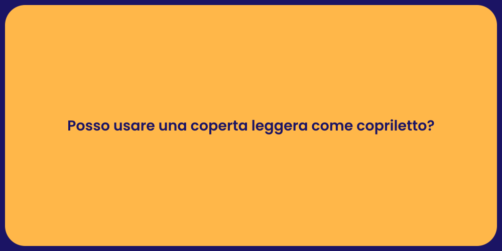 Posso usare una coperta leggera come copriletto?