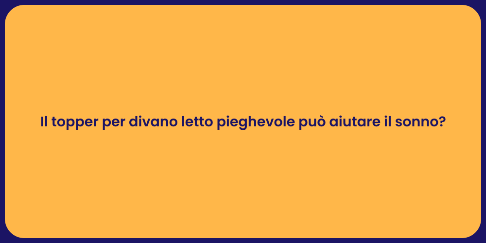 Il topper per divano letto pieghevole può aiutare il sonno?