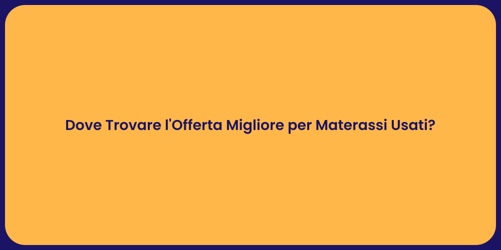 Dove Trovare l'Offerta Migliore per Materassi Usati?