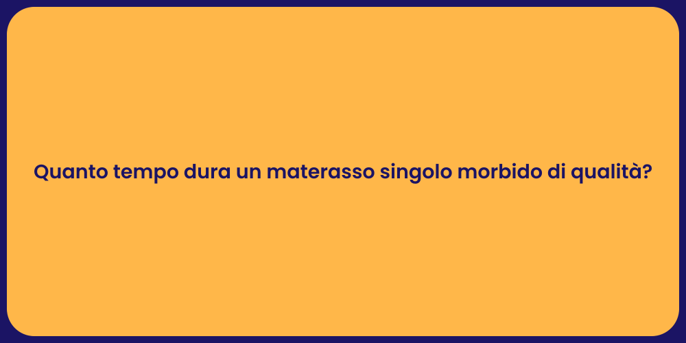 Quanto tempo dura un materasso singolo morbido di qualità?