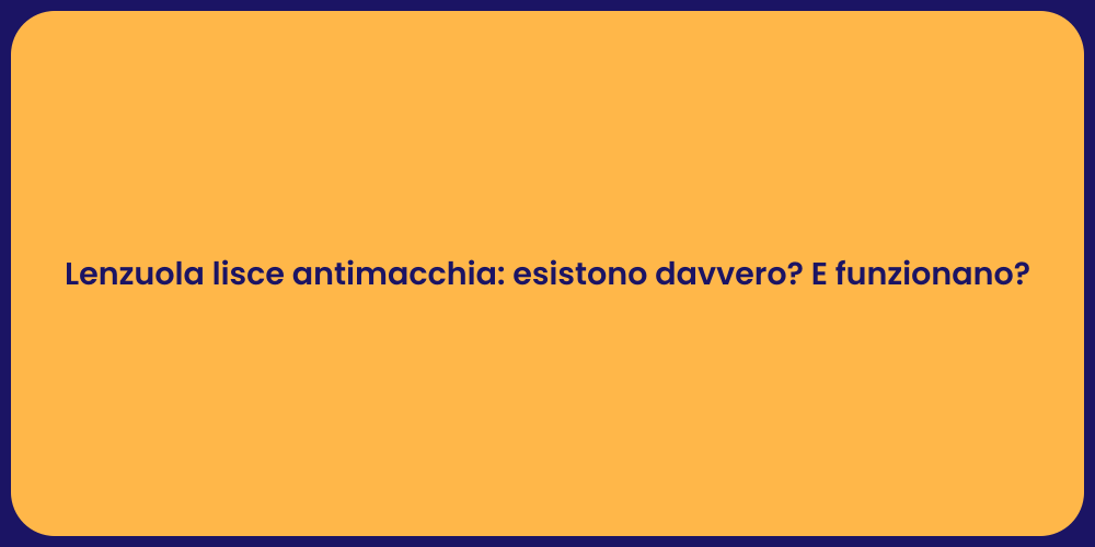 Lenzuola lisce antimacchia: esistono davvero? E funzionano?