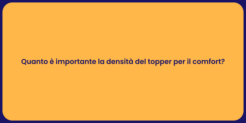 Quanto è importante la densità del topper per il comfort?