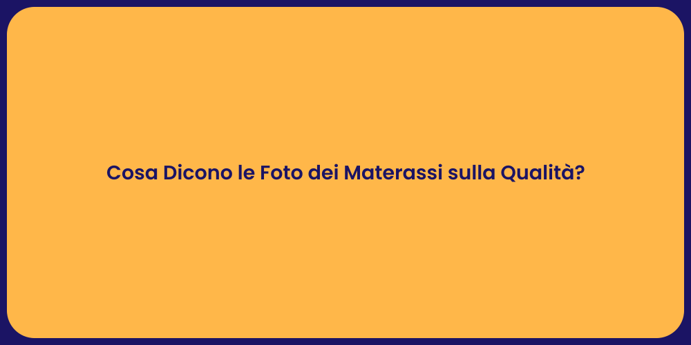 Cosa Dicono le Foto dei Materassi sulla Qualità?