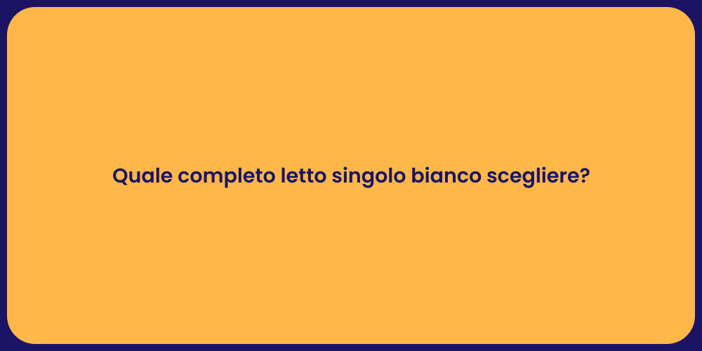 Quale completo letto singolo bianco scegliere?