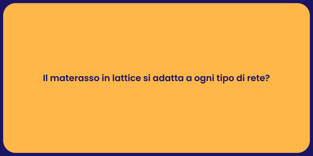Il materasso in lattice si adatta a ogni tipo di rete?