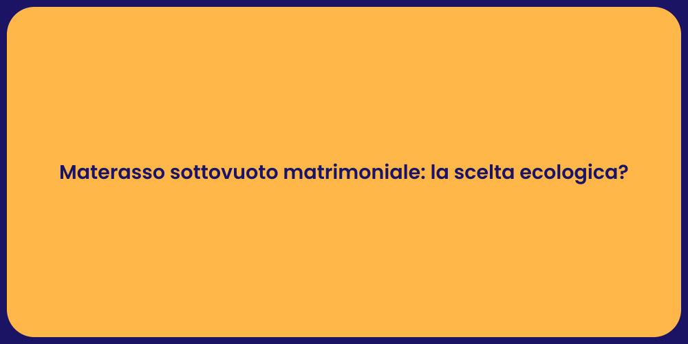 Materasso sottovuoto matrimoniale: la scelta ecologica?