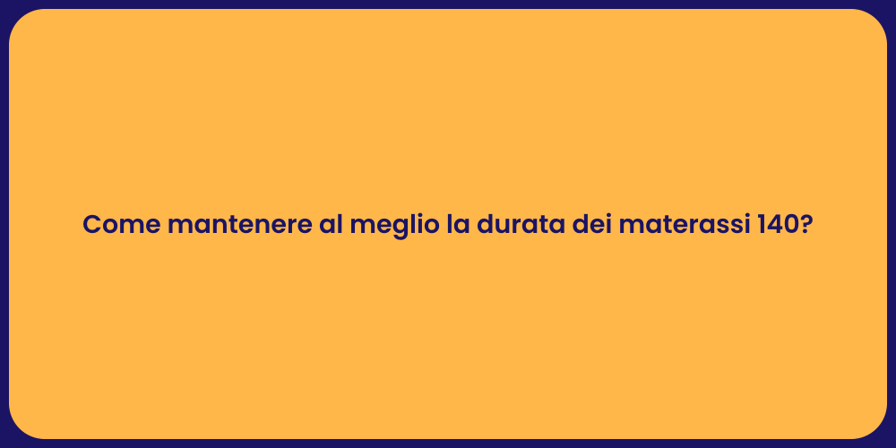 Come mantenere al meglio la durata dei materassi 140?