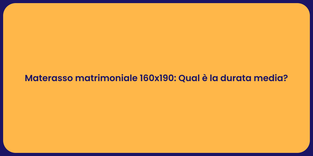 Materasso matrimoniale 160x190: Qual è la durata media?