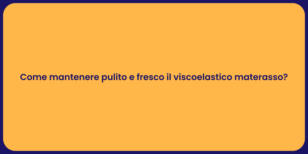 Come mantenere pulito e fresco il viscoelastico materasso?