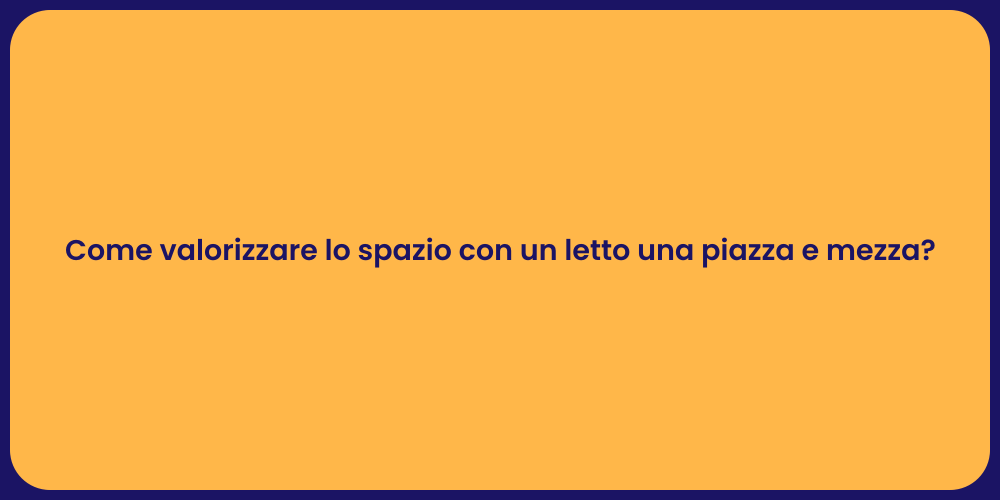Come valorizzare lo spazio con un letto una piazza e mezza?