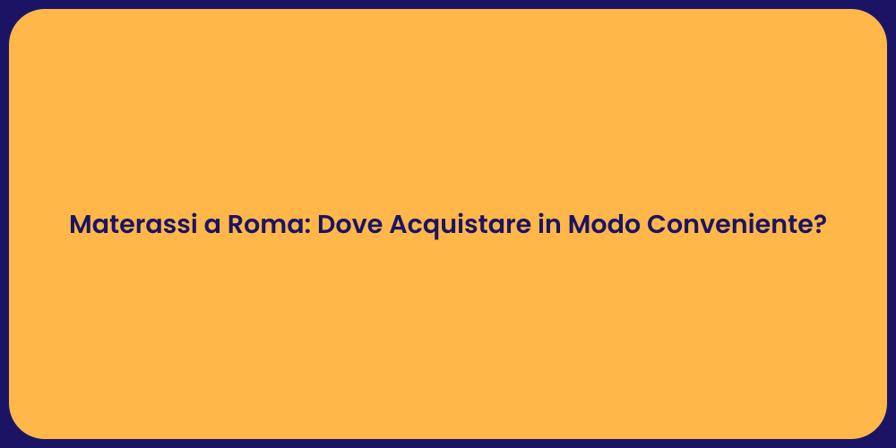 Materassi a Roma: Dove Acquistare in Modo Conveniente?