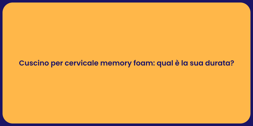 Cuscino per cervicale memory foam: qual è la sua durata?